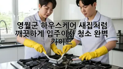 영월군 하우스케어: 새집처럼 깨끗하게! 입주/이사 청소 완벽 가이드